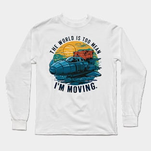 the world is too mean i'm moving Long Sleeve T-Shirt